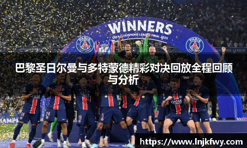 巴黎圣日尔曼与多特蒙德精彩对决回放全程回顾与分析
