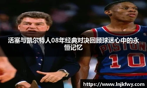 活塞与凯尔特人08年经典对决回顾球迷心中的永恒记忆