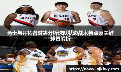 勇士与开拓者对决分析球队状态战术特点及关键球员解析